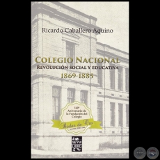 COLEGIO NACIONAL, REVOLUCIÓN SOCIAL Y EDUCATIVA 1869-1885 - Año 2016